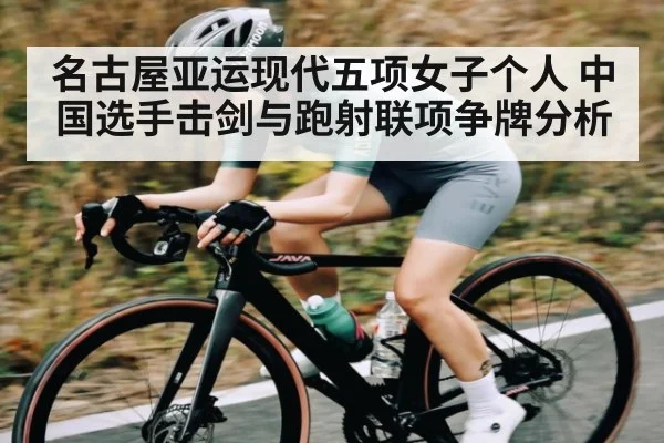 名古屋亚运现代五项女子个人 中国选手击剑与跑射联项争牌分析